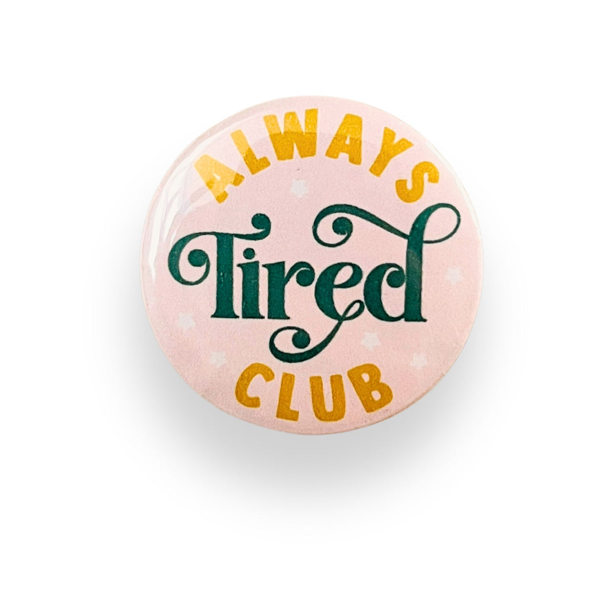 Always Tired Club Button Badge