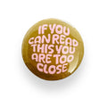 If You Can Read This You Are Too Close Button Badge
