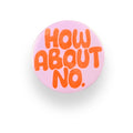 How About No? Button Badge