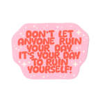 Don't Let Anyone Ruin Your Day Sticker