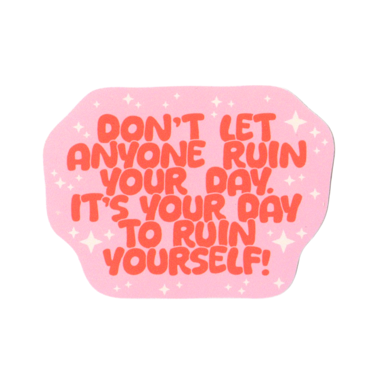 Don't Let Anyone Ruin Your Day Sticker