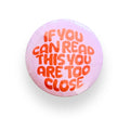 If You Can Read This You Are Too Close Button Badge