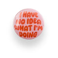 I Have No Idea What I'm Doing Badge