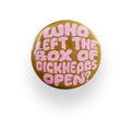 Who Left The Box Of Dickheads Open? Button Badge