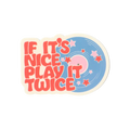 If It's Nice Play It Twice Sticker