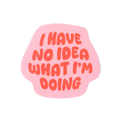 I Have No Idea What I'm Doing Sticker