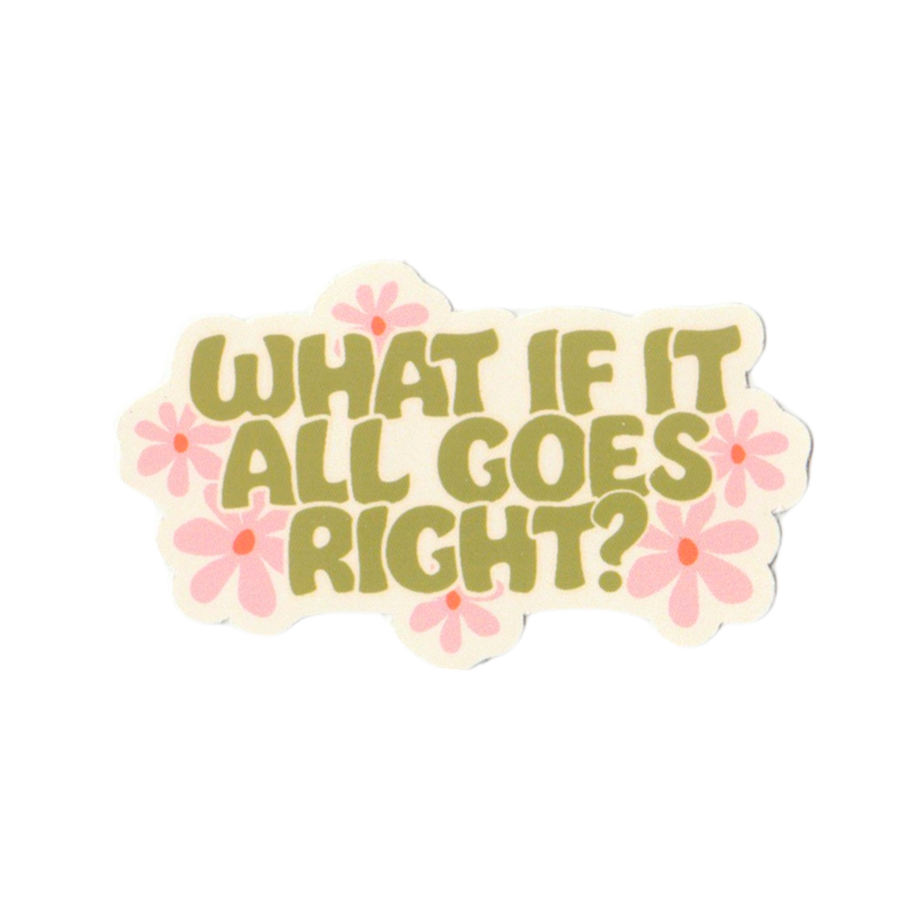 What If It All Goes Right Sticker