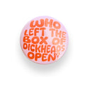 Who Left The Box Of Dickheads Open? Button Badge