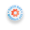 Tired But Kicking Ass Button Badge